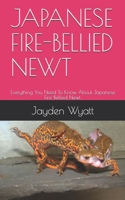 JAPANESE FIRE-BELLIED NEWT: Everything You Need To Know About Japanese Fire-Bellied Newt. B08QRYT3S9 Book Cover