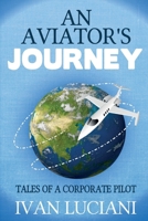 An Aviator's Journey: Tales of a Corporate Pilot 151530583X Book Cover