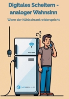 Digitales Scheitern - analoger Wahnsinn: Wenn der Kühlschrank widerspricht (German Edition) 3819264671 Book Cover