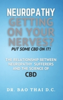 Neuropathy Getting On Your Nerves? Put Some CBD on it!: The relationship between neuropathy sufferers and the science of CBD B091NQ6FS5 Book Cover