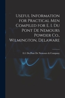 Useful Information for Practical Men Compiled for E. I. Du Pont De Nemours Powder Co., Wilmington, Delaware 1019080485 Book Cover