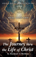 The Journey thru the Life of Christ: And Our Return From Death To Life B0F5P73H5Y Book Cover