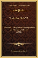 Traitedes Fiefs V7: Tant Pour Le Pays Coutumier Que Pour Les Pays De Droit Ecrit (1751) 1166205568 Book Cover
