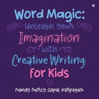 Word Magic: Unleash Your Imagination with Creative Writing for Kids B0C2YWYSD3 Book Cover