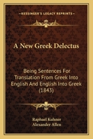 A New Greek Delectus: Being Sentences For Translation From Greek Into English And English Into Greek 1437461905 Book Cover