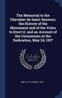 The Memorial to the Chevalier de Saint-Sauveur; the History of the Monument and of the Votes to Erect it, and an Account of the Ceremonies at the Dedication, May 24, 1917 1340318121 Book Cover