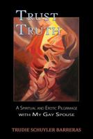 Trust Truth: A Spiritual and Erotic Pilgrimage with My Gay Spouse 194076968X Book Cover