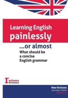 Learning English Painlessly, or Almost: What should be a concise English grammar 1535594403 Book Cover