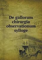 de Gallorum Chirurgia Observationum Sylloge 5518928246 Book Cover