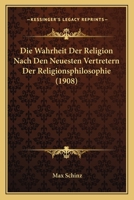 Die Wahrheit Der Religion Nach Den Neuesten Vertretern Der Religionsphilosophie (1908) 1167619196 Book Cover