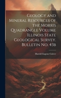 Geology and Mineral Resources of the Morris Quadrangle Volume Illinois State Geological Survey. Bulletin no. 43b 1021135372 Book Cover