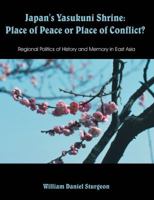 Japan's Yasukuni Shrine: Place of Peace or Place of Conflict? Regional Politics of History and Memory in East Asia 1581123345 Book Cover