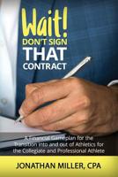 Wait! Don't Sign That Contract: A Financial Gameplan for the Transition into and out of Athletics for the Collegiate and Professional Athlete 1945849762 Book Cover