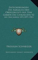Entscheidungen Des Aargauischen Obergerichts Auf Dem Gebiete Des Civilrechts V2: Aus Den Jahren 1872-1897 (1901) 1168497442 Book Cover
