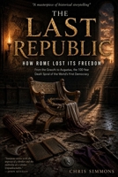 THE LAST REPUBLIC: HOW ROME LOST ITS FREEDOM B0H3F6RVJP Book Cover