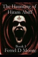 The Haunting of Hiram Abiff- Vol. I (The Hunter Paranormal Chronicles) 1704040469 Book Cover