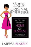 Moms the Original Entrepreneur: You Can Run a Successful Home & Business 0692279989 Book Cover