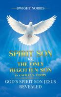 Spirit Son vs The Begotten Son in Layman's Terms B0HH8F6M9D Book Cover