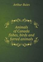 Animals of Canada: Fishes, Birds and Furred Animals 1018619232 Book Cover