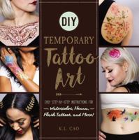 DIY Temporary Tattoo Art: Easy Step-by-Step Instructions for Watercolor, Henna, Flash Tattoos, and More! 1507202377 Book Cover