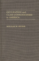 Occupation and Class Consciousness in America (Contributions in Labor Studies) 0313261113 Book Cover