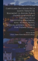 Cartulaire de l'�glise de la Sainte-Trinit� de Beaumont-le-Roger, publi� d'apr�s le manuscrit original de la Biblioth�que Mazarine. Avec introd., notes, notices, appendices, tables. Por �tienne Devill 1018599924 Book Cover