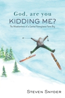 God, Are You Kidding Me?: The Misadventures of a Central Pennsylvania Farm Boy B0F3PJ9T8K Book Cover