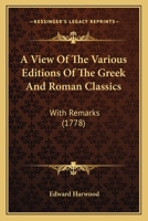 A View Of The Various Editions Of The Greek And Roman Classics: With Remarks 1164555766 Book Cover