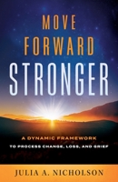 Move Forward Stronger: A Dynamic Framework to Process Change, Loss, and Grief B0BKTW6Y85 Book Cover