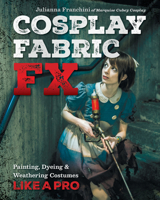 Cosplay Fabric Fx: Painting, Dyeing & Weathering Costumes Like a Pro 1644032376 Book Cover