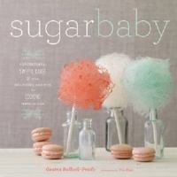 Sugar Baby: Confections, Candies, Cakes, & Other Delicious Recipes for Cooking with Sugar 1584798971 Book Cover