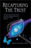 Recapturing the Trust: 50 Years of Declining Trust in American Organizations and What You Can Do about it 0595278825 Book Cover