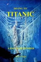Diving To Titanic: A Day To Remember 1068709642 Book Cover