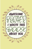 Awesome Brother I wrote This Book About You: Perfect Gift For Valentines Day | Brother's Birthday | Or Just To Remind Brother What He Means To You (Size 5.06×7.81 inch) 50 pages B08RZ97CFQ Book Cover