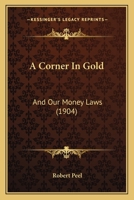 A Corner In Gold: And Our Money Laws 1120114055 Book Cover