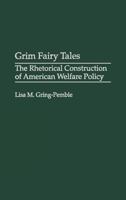 Grim Fairy Tales: The Rhetorical Construction of American Welfare Policy (Praeger Series in Political Communication) 0275978702 Book Cover