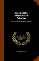 Greek Verbs, Irregular and Defective: Their Forms, Meaning and Quantity 1297244400 Book Cover