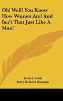 Oh! Well! You Know How Women Are! And Isn't That Just Like A Man! 1977594107 Book Cover