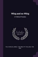 Whig and No Whig: A Political Paradox 1341882411 Book Cover