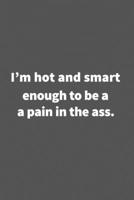 I'm hot and smart enough to be a pain in the ass.: Funny Blank Lined College Ruled Notebook Journal Size 6 x 9 1660771161 Book Cover
