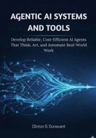 Agentic AI Systems and Tools: Develop Reliable, Cost-Efficient AI Agents That Think, Act, and Automate Real-World Work B0GC59ZBJ5 Book Cover