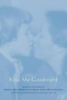 Kiss Me Goodnight: Stories And Poems By Women Who Were Girls When Their Mothers Died 0929636333 Book Cover