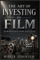 The Art of Investing in Film: Strategies for Success B0C2SMM544 Book Cover