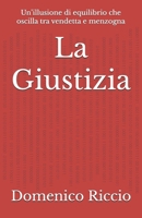 La Giustizia: Un’illusione di equilibrio che oscilla tra vendetta e menzogna (L'Opera) (Italian Edition) B0F2DP2GC8 Book Cover