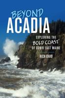 Beyond Acadia: Exploring the Bold Coast of Down East Maine 1608936716 Book Cover