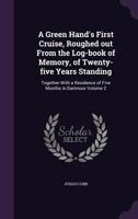 A green hand's first cruise, roughed out from the log-book of memory, of twenty-five years standing: together with a residence of five months in Dartmoor Volume 2 1275860745 Book Cover