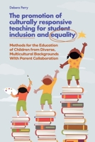 The Promotion of Culturally Responsive Teaching for Student Inclusion and Equality: Teaching Methods for the Education of Children from Diverse, Multicultural Backgrounds With Parent Collaboration B0CD11N6NC Book Cover