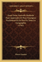 Essai Dune Nouvelle Methode Pour Apprendre Et Pour Enseigner Facilement Et En Peu De Tems La Geographie 116604498X Book Cover