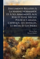 Documents Relatifs Ã La Marine Normande Et Ã Ses Armements Aux Xvie Et Xviie Siècles Pour Le Canada, L'afrique, Les Antilles, Le BrÃ(c)sil Et Les Indes (French Edition) 1024463974 Book Cover