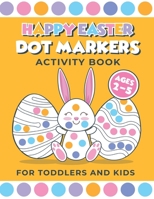 Happy Easter Dot Markers Activity Book For Toddlers And Kids Ages 2-5: ABC, 123, Easter Eggs And Shapes: Easy Easter Coloring Book For Toddlers, ... Do A Dot Art Coloring With Dot Marker B09TF1PWFJ Book Cover